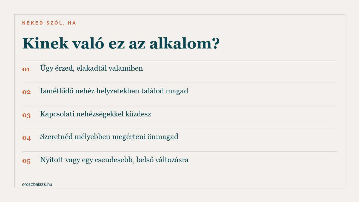Kinek való: ha úgy érzed elakadtál, ismétlődő nehéz helyzetekben találod magad, kapcsolati nehézségekkel küzdesz, mélyebben megértenéd önmagad, nyitott vagy a belső változásra
