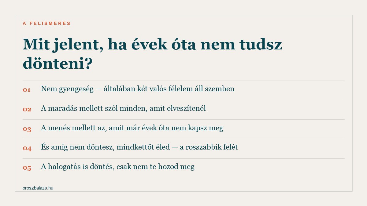 Mit jelent ha évek óta nem tudsz dönteni: nem gyengeség hanem két valós félelem áll szemben, a maradás mellett szól amit elveszítenél a menés mellett amit nem kapsz meg, és a halogatás is döntés