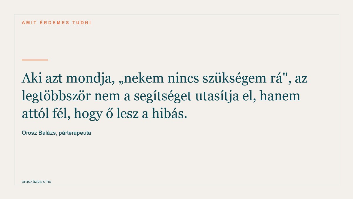 Idézet nagy szedésben: Aki azt mondja, nekem nincs szükségem rá, az legtöbbször nem a segítséget utasítja el, hanem attól fél, hogy ő lesz a hibás