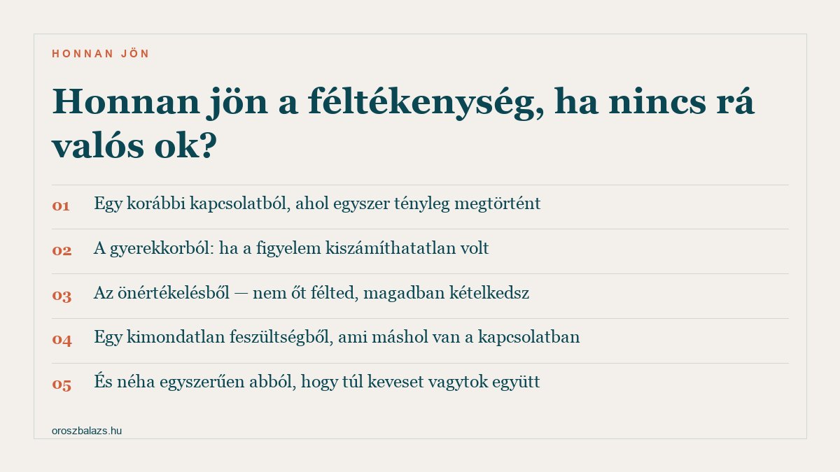 Öt forrás: egy korábbi kapcsolat ahol egyszer tényleg megtörtént, a gyerekkor ahol a figyelem kiszámíthatatlan volt, az önértékelés, egy kimondatlan feszültség máshol a kapcsolatban, és hogy túl keveset vagytok együtt