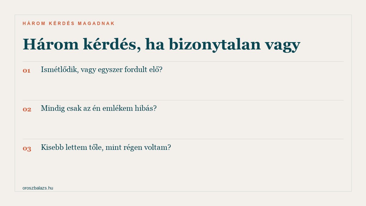 Három kérdés magadnak: ismétlődik? Mindig csak az én emlékem hibás? Kisebb lettem tőle?