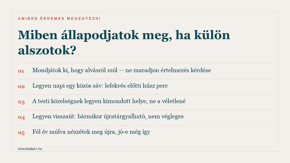 Öt pont, amiben érdemes megegyezni, ha külön hálószobában alszotok: mondjátok ki hogy alvásról szól, legyen napi közös sáv, a testi közelségnek legyen kimondott helye, legyen visszaút, és fél év múlva nézzétek meg újra
