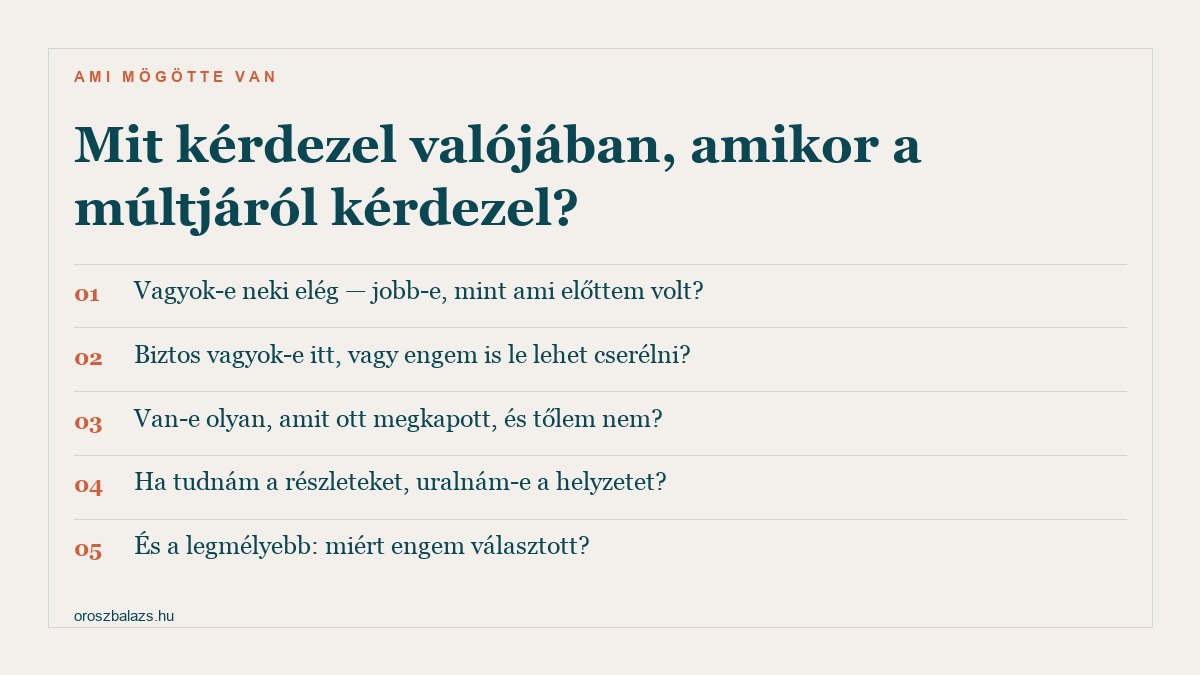 Öt kérdés, ami valójában ott van a múltra vonatkozó kérdések mögött: elég vagyok-e, biztos-e a helyem, van-e amit ott megkapott és tőlem nem, uralnám-e a helyzetet a részletekkel, és miért engem választott