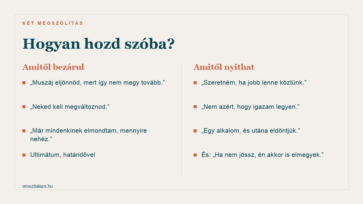 Amitől bezárul: muszáj eljönnöd, neked kell megváltoznod, már mindenkinek elmondtam, ultimátum határidővel. Amitől nyithat: szeretném ha jobb lenne köztünk, nem azért hogy igazam legyen, egy alkalom és utána eldöntjük, és ha nem jössz én akkor is elmegyek