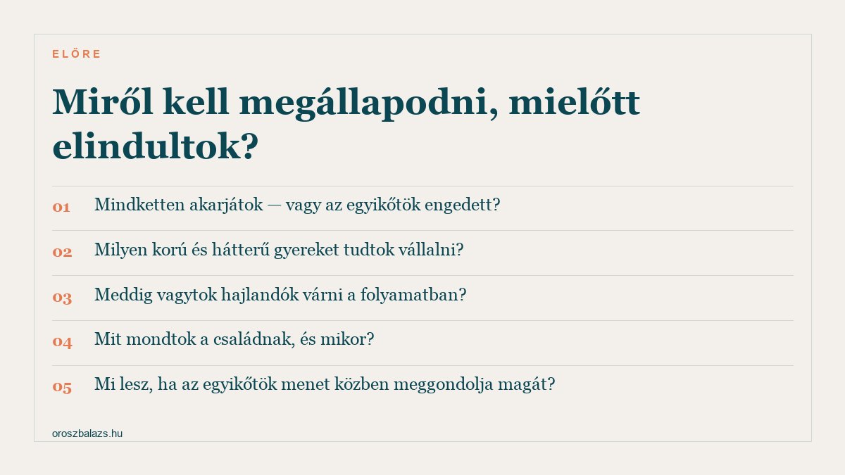 Öt kérdés örökbefogadás előtt: mindketten akarjátok-e, milyen korú és hátterű gyereket tudtok vállalni, meddig vártok, mit mondtok a családnak, és mi lesz ha valaki meggondolja magát