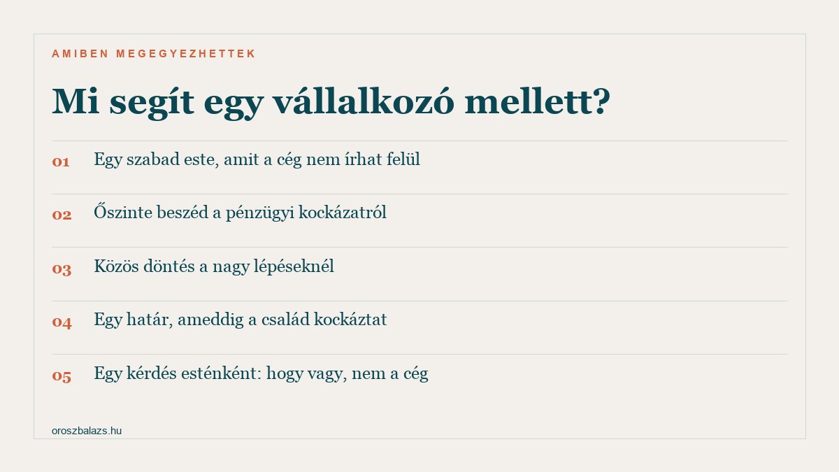 Ami segít egy vállalkozó mellett: egy szabad este, amit a cég nem írhat felül; őszinte beszéd a pénzügyi kockázatról; közös döntés a nagy lépéseknél; egy határ, ameddig a család kockáztat; egy kérdés esténként arról, hogy vagy, nem a cégről