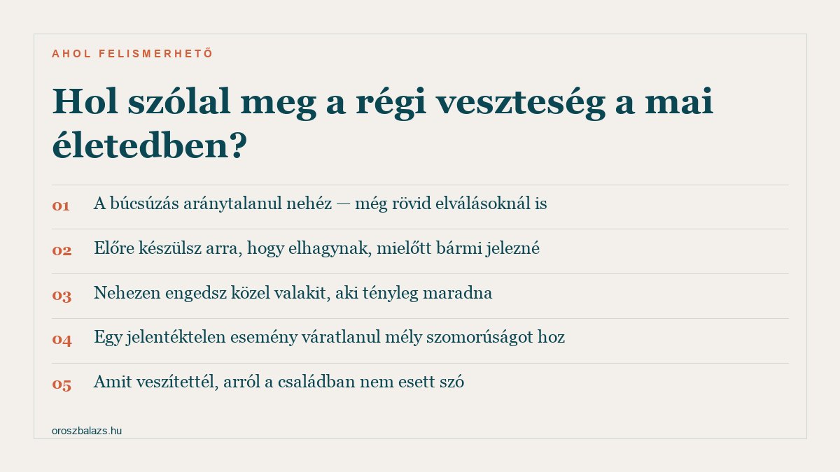 Öt jel arról, hol szólal meg egy régi veszteség a mai életben: aránytalanul nehéz búcsúzás, előre készülés az elhagyásra, nehezen engedsz közel valakit, váratlan mély szomorúság apró eseménytől, és a családban ki nem mondott veszteség